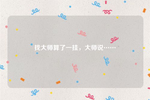 找大师算了一挂，大师说……
