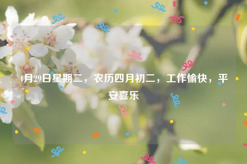 4月29日星期二，农历四月初二，工作愉快，平安喜乐