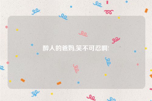 醉人的爸妈,笑不可忍啊!