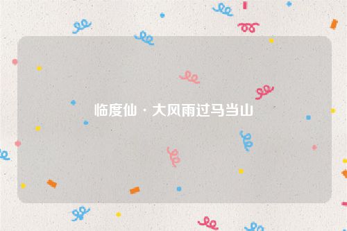 临度仙·大风雨过马当山