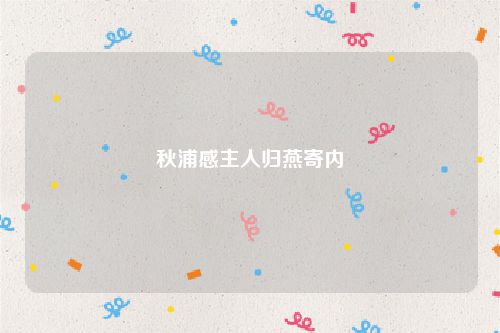 秋浦感主人归燕寄内