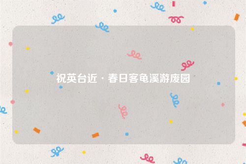 祝英台近·春日客龟溪游废园