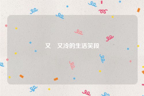 又囧又冷的生活笑段