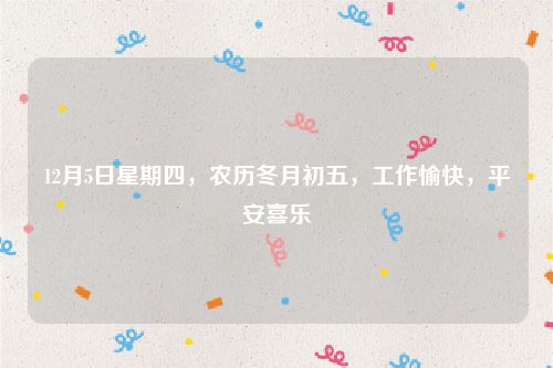 12月5日星期四，农历冬月初五，工作愉快，平安喜乐