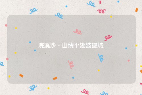 浣溪沙·山绕平湖波撼城