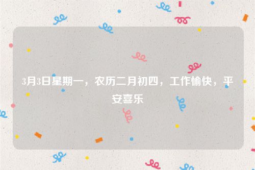 3月3日星期一，农历二月初四，工作愉快，平安喜乐