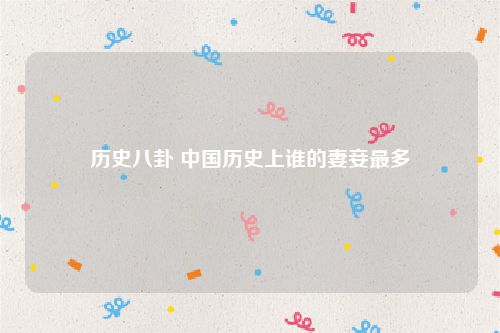历史八卦 中国历史上谁的妻妾最多